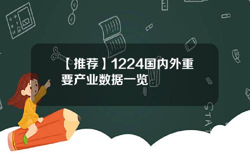 【推荐】1224国内外重要产业数据一览