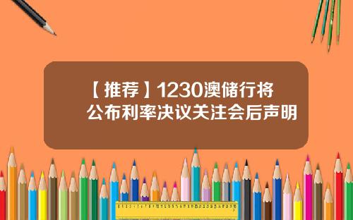 【推荐】1230澳储行将公布利率决议关注会后声明