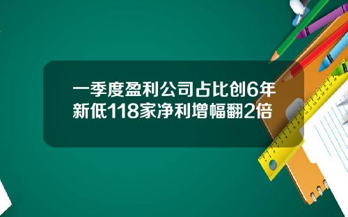 一季度盈利公司占比创6年新低118家净利增幅翻2倍