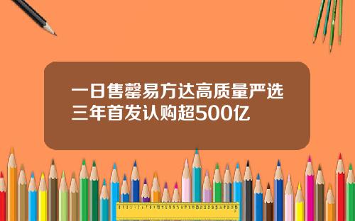 一日售罄易方达高质量严选三年首发认购超500亿