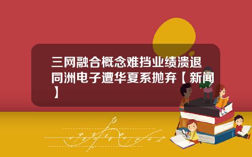 三网融合概念难挡业绩溃退同洲电子遭华夏系抛弃【新闻】