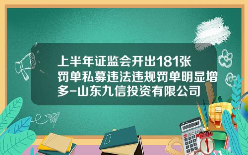 上半年证监会开出181张罚单私募违法违规罚单明显增多-山东九信投资有限公司