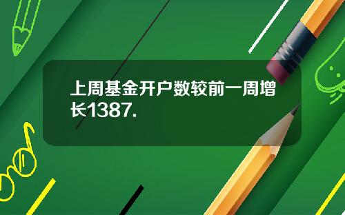 上周基金开户数较前一周增长1387.