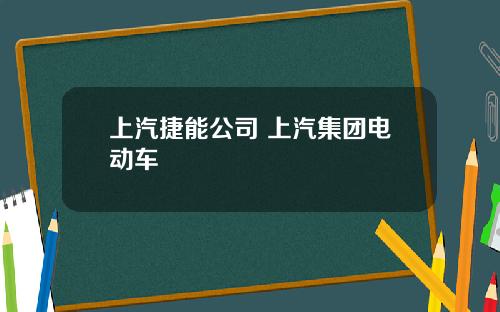 上汽捷能公司 上汽集团电动车