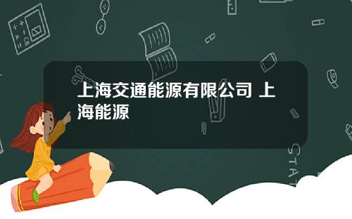 上海交通能源有限公司 上海能源