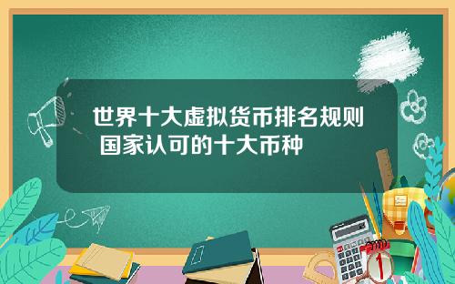 世界十大虚拟货币排名规则 国家认可的十大币种