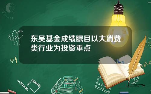 东吴基金成绩瞩目以大消费类行业为投资重点