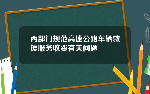 两部门规范高速公路车辆救援服务收费有关问题