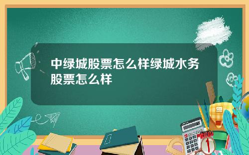 中绿城股票怎么样绿城水务股票怎么样