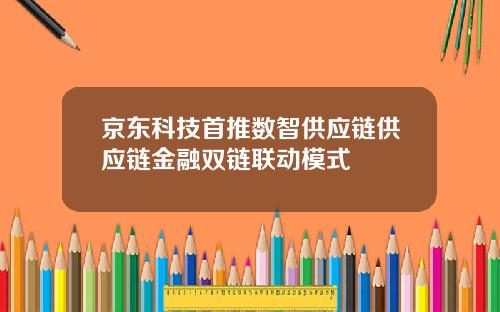 京东科技首推数智供应链供应链金融双链联动模式