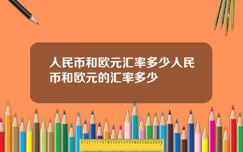 人民币和欧元汇率多少人民币和欧元的汇率多少