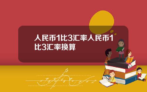 人民币1比3汇率人民币1比3汇率换算