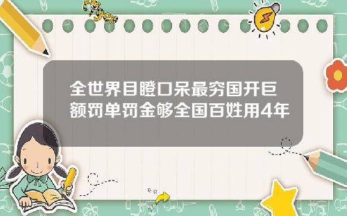 全世界目瞪口呆最穷国开巨额罚单罚金够全国百姓用4年