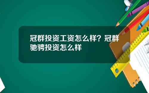 冠群投资工资怎么样？冠群驰骋投资怎么样