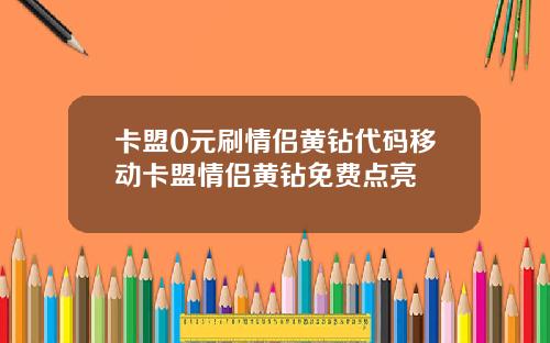 卡盟0元刷情侣黄钻代码移动卡盟情侣黄钻免费点亮