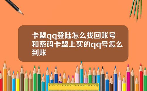 卡盟qq登陆怎么找回账号和密码卡盟上买的qq号怎么到账