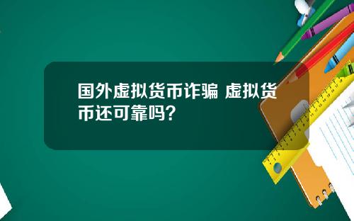 国外虚拟货币诈骗 虚拟货币还可靠吗？