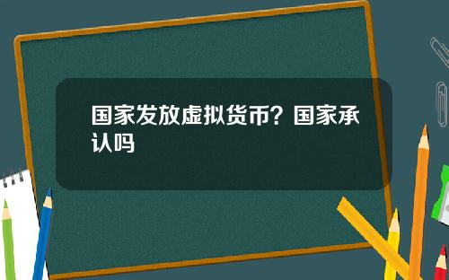 国家发放虚拟货币？国家承认吗