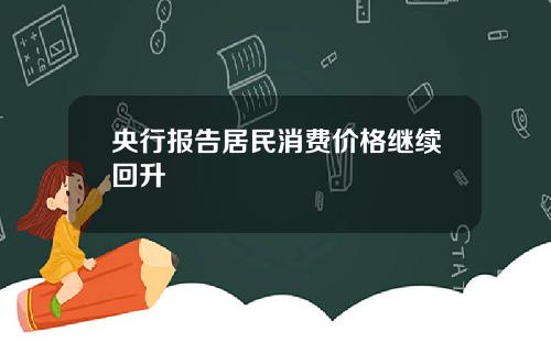 央行报告居民消费价格继续回升