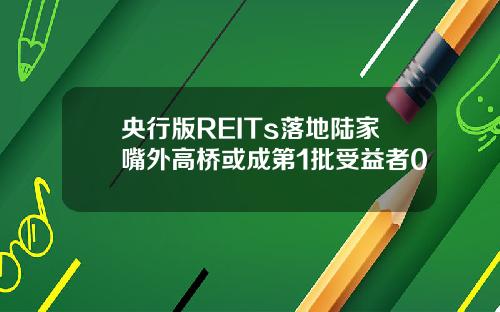 央行版REITs落地陆家嘴外高桥或成第1批受益者0