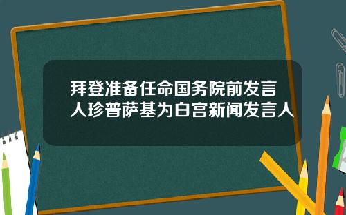 拜登准备任命国务院前发言人珍普萨基为白宫新闻发言人