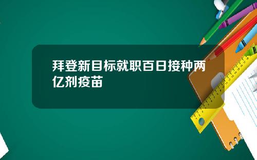 拜登新目标就职百日接种两亿剂疫苗