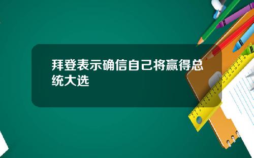 拜登表示确信自己将赢得总统大选