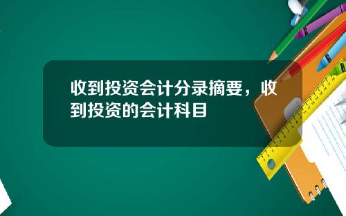 收到投资会计分录摘要，收到投资的会计科目