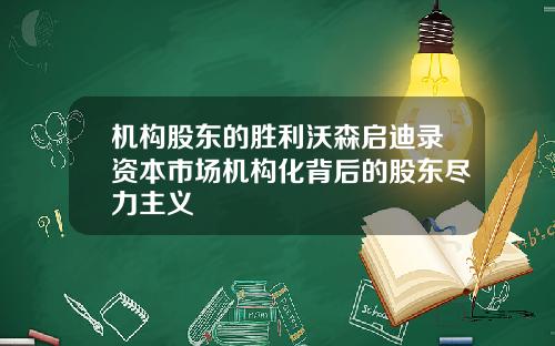 机构股东的胜利沃森启迪录资本市场机构化背后的股东尽力主义