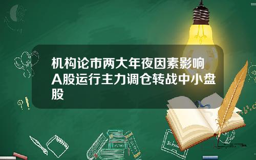 机构论市两大年夜因素影响A股运行主力调仓转战中小盘股