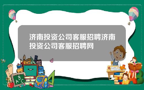 济南投资公司客服招聘济南投资公司客服招聘网