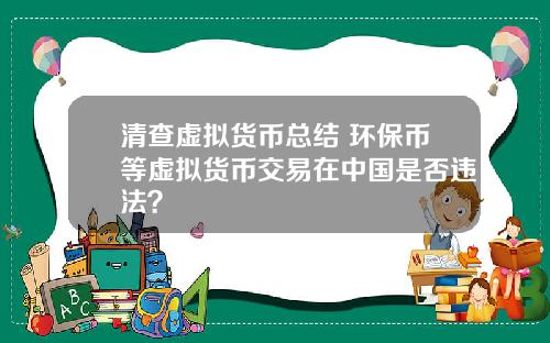 清查虚拟货币总结 环保币等虚拟货币交易在中国是否违法？