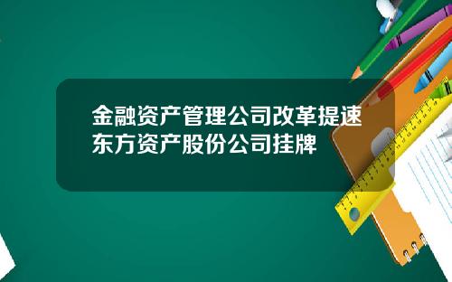 金融资产管理公司改革提速东方资产股份公司挂牌