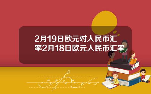 2月19日欧元对人民币汇率2月18日欧元人民币汇率