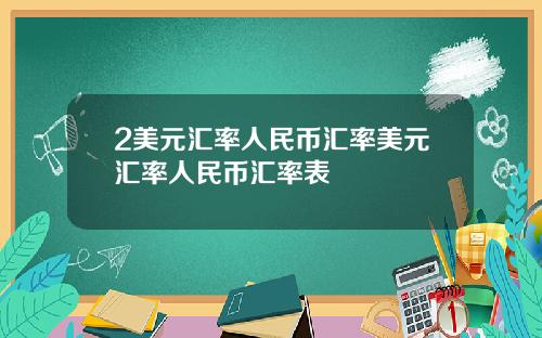 2美元汇率人民币汇率美元汇率人民币汇率表