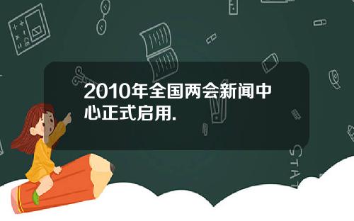 2010年全国两会新闻中心正式启用.