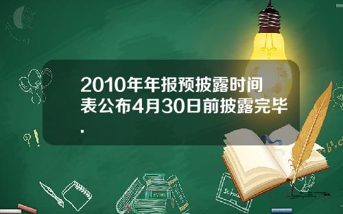 2010年年报预披露时间表公布4月30日前披露完毕.