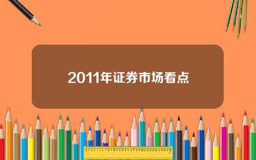 2011年证券市场看点