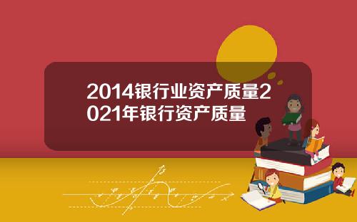 2014银行业资产质量2021年银行资产质量