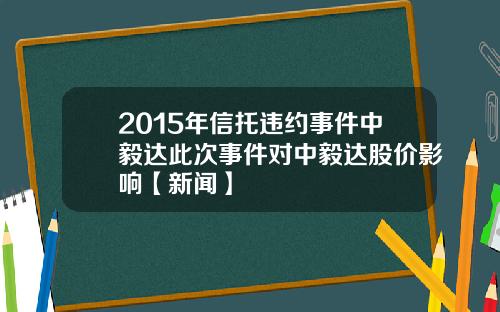 2015年信托违约事件中毅达此次事件对中毅达股价影响【新闻】