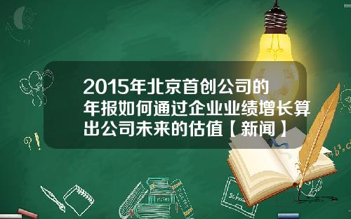 2015年北京首创公司的年报如何通过企业业绩增长算出公司未来的估值【新闻】