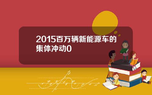 2015百万辆新能源车的集体冲动0