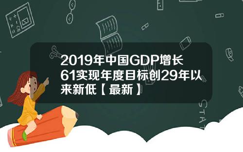 2019年中国GDP增长61实现年度目标创29年以来新低【最新】