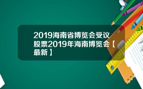 2019海南省博览会受议股票2019年海南博览会【最新】