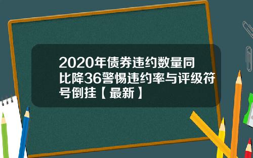 2020年债券违约数量同比降36警惕违约率与评级符号倒挂【最新】