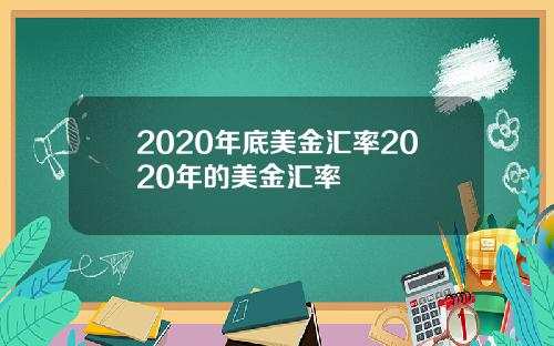 2020年底美金汇率2020年的美金汇率