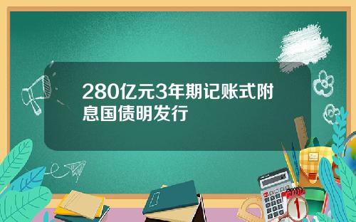 280亿元3年期记账式附息国债明发行