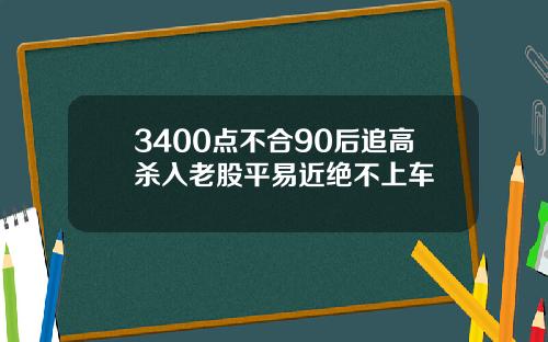 3400点不合90后追高杀入老股平易近绝不上车