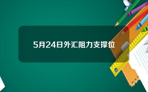 5月24日外汇阻力支撑位