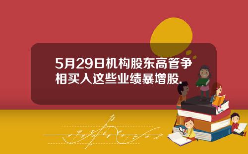 5月29日机构股东高管争相买入这些业绩暴增股.